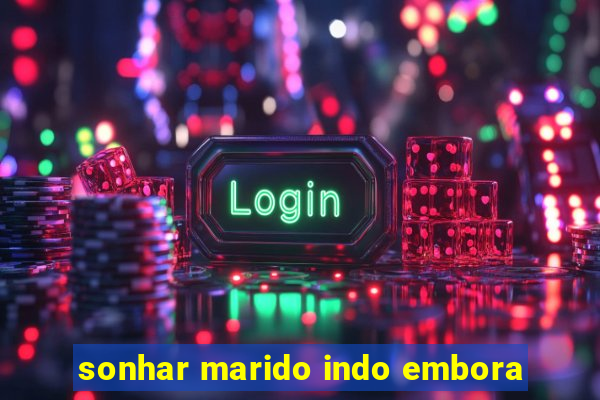 sonhar marido indo embora